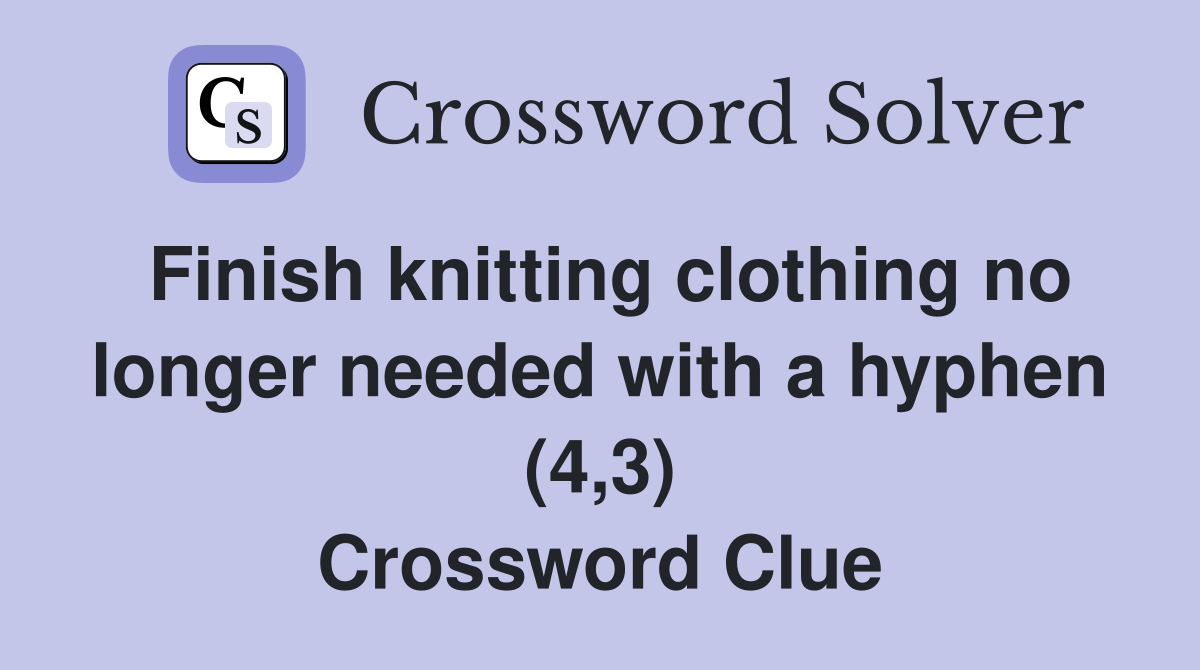 Finish knitting clothing no longer needed with a hyphen (4,3